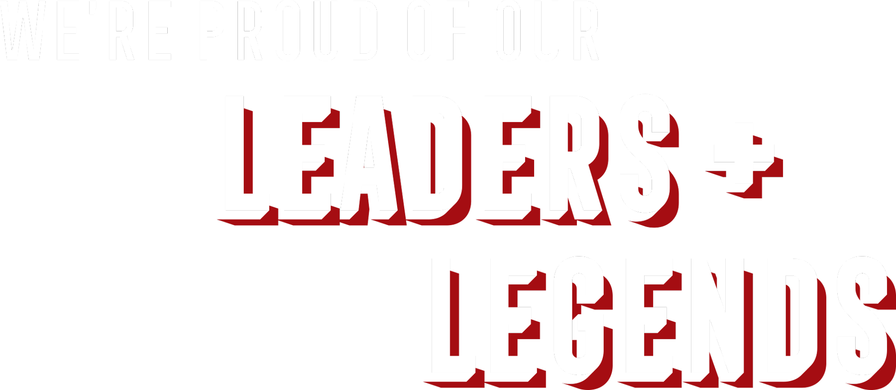 We're Proud of Our Leaders + Legends typography