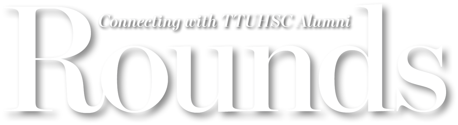 Connecting with TTUHSC Alumni - Rounds